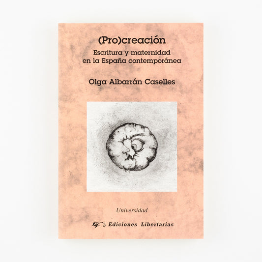 (Pro)creación: Escritura y maternidad en la España contemporánea