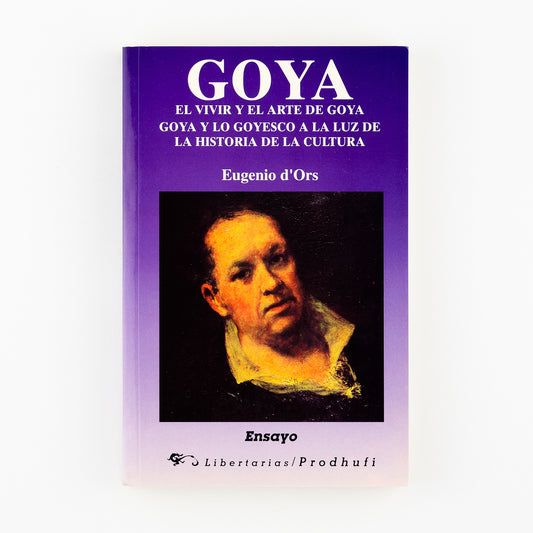 Goya. El vivir y el arte de Goya. Goya y lo goyesco a la luz de la historia