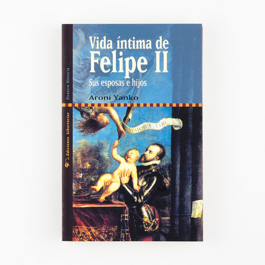 Vida íntima de Felipe II. Sus esposas e hijos